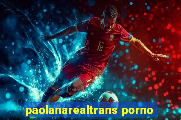 paolanarealtrans porno